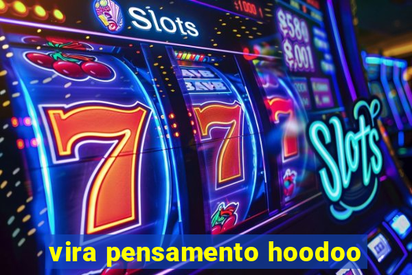 vira pensamento hoodoo